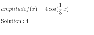 The amplitude of f(x)=4cos(1/3 x) is 4